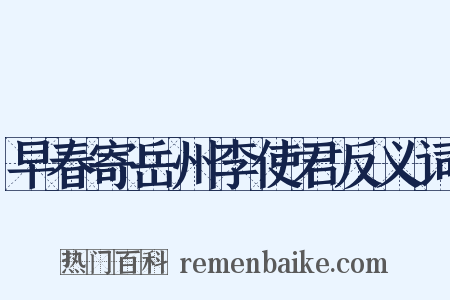 早春寄岳州李使君反义词是什么意思的图片